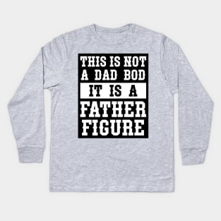 This is not a Dad Bod It is a Father Figure Kids Long Sleeve T-Shirt